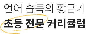 언어 습득의 황금기 초등 전문 커리큘럼